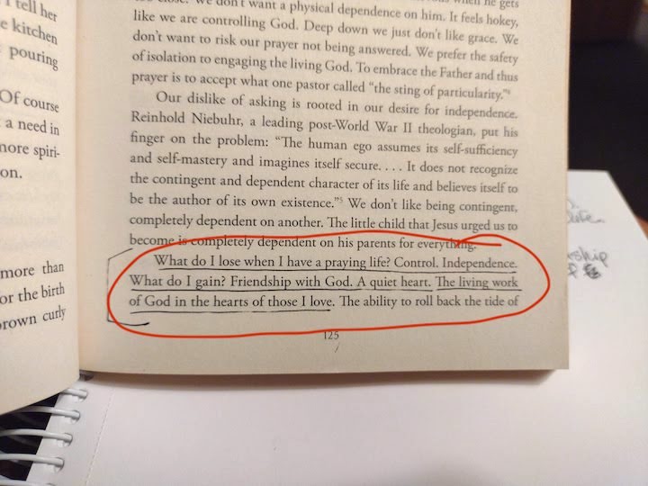 Quote circled in a book: "What do I lose when I have a praying life? Control. Indpendence. What do I gain? Friendship with God. A quiet heart. The living work of God in the hearts of those I love."
